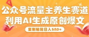 公众号流量主养生赛道,利用AI生成原创爆文,复制粘贴日入5张-第一资源库