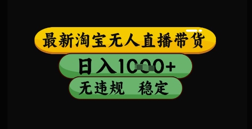 最新淘宝无人直播带货独家技术,日入1k+,无违规无封号,操作简单,长期稳定【揭秘】-第一资源库