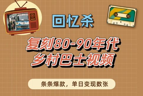 回忆杀!复刻80-90年代乡村巴士视频,条条爆款,单日变现数张-第一资源库