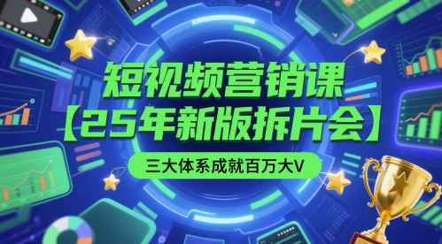 短视频营销课【25年新版拆片会】三大体系成就百万大V，包含正课、拆片会、手把手教学直播课等-第一资源库