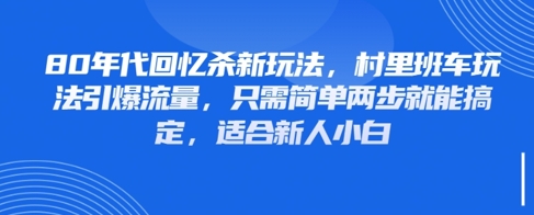 80年代回忆杀新玩法，村里班车玩法引爆流量，只需简单两步就能搞定，适合新人小白-第一资源库