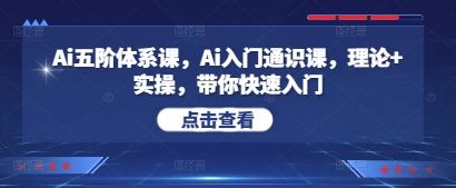 Ai五阶体系课，Ai入门通识课，理论+实操，带你快速入门-第一资源库