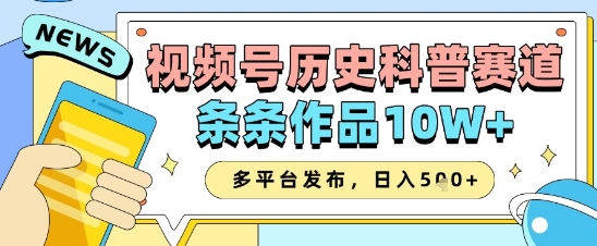 视频号历史科普赛道,条条作品10W+,多平台发布,助你变现收益翻倍-第一资源库