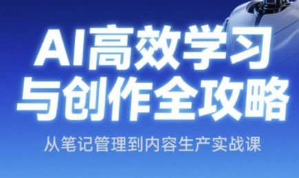 AI高效学习与创作全攻略，从笔记管理到内容生产实战课-第一资源库