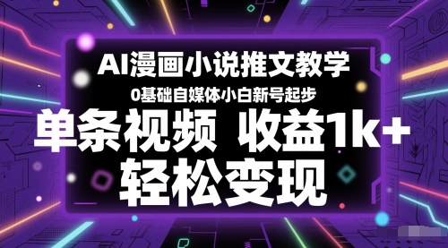 AI漫画小说推文教学,0基础自媒体小白新号起步,单条视频收益1k+,轻松变现-第一资源库