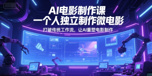 AI电影制作课,一个人独立制作微电影,打破传统工作流,让AI重塑电影制作-第一资源库