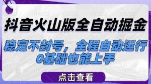 抖音火山版全自动掘金,稳定不封号,全程自动运行,可批量放大操作,0基础也能上手【揭秘】-第一资源库