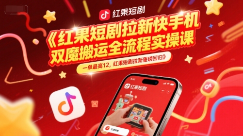 红果短剧拉新快手手机双魔法搬运全流程实操课，一单最高12，红果短剧拉新重磅回归-第一资源库