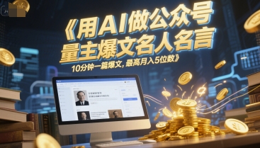 用AI做公众号流量主爆文名人名言，10分钟一篇爆文，最高月入5位数-第一资源库