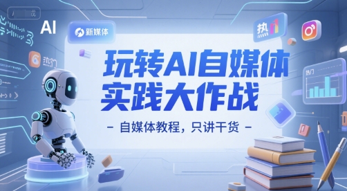 玩转AI自媒体实践大作战-自媒体教程，只讲干货-第一资源库