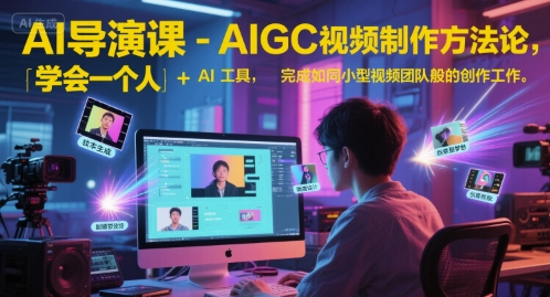 AI导演课-AIGC视频制作方法论,学会一个人+AI工具,完成如同小型视频团队般的创作工作,实现导演梦-第一资源库