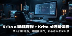 krita ai基础课程+Krita ai进阶课程,从入门到精通,电脑端操作,新手老手都可以学-第一资源库