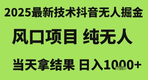 2025最新技术抖音无人掘金，风口项目，纯无人，当天拿结果日入1k+【揭秘】-第一资源库