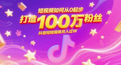 短视频如何从0起步,打造100W粉丝抖音短视频月入过W-第一资源库