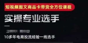 2025短视频图文商品卡投流带货，随心推千川全域搭建优化流程课-第一资源库
