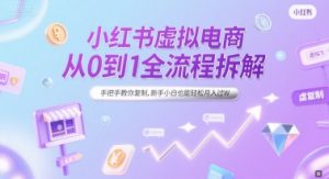小红书虚拟电商从0到1全流程拆解，手把手教你复制，新手小白也能轻松月入过W-第一资源库