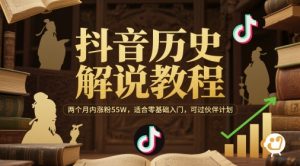 抖音历史解说教程，两个月内涨粉55W，适合零基础入门，可过伙伴计划-第一资源库