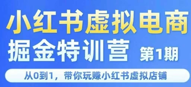 小红书虚拟电商掘金特训营第1期,从0到1,带你玩转小红书虚拟店铺-第一资源库