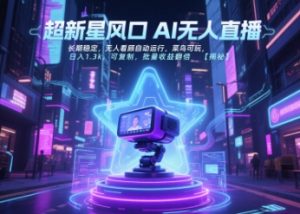 超新星风口无人直播,长期稳定,无人看顾自动运行,菜鸟可玩,日入1.3k,可复制,批量收益翻倍-第一资源库