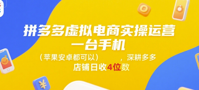 拼多多虚拟电商实操运营,一台手机(苹果安卓都可以),深耕多多店铺日收4位数-第一资源库