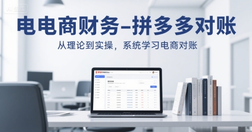 电商财务-拼多多对账，从理论到实操，系统学习电商对账-第一资源库