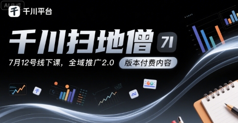 千川扫地僧7月12号线下课，千川投放，全域推广2.0版本付费内容-第一资源库