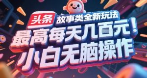 头条故事类全新玩法，最高每天几张，小白无脑操作-第一资源库