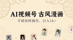 AI视频号古风漫画，手机矩阵操作，日入1k+-第一资源库