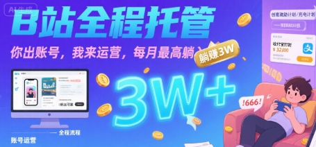 【B站全程托管 】你出账号,我来运营,每月最高躺入3W【揭秘】-第一资源库