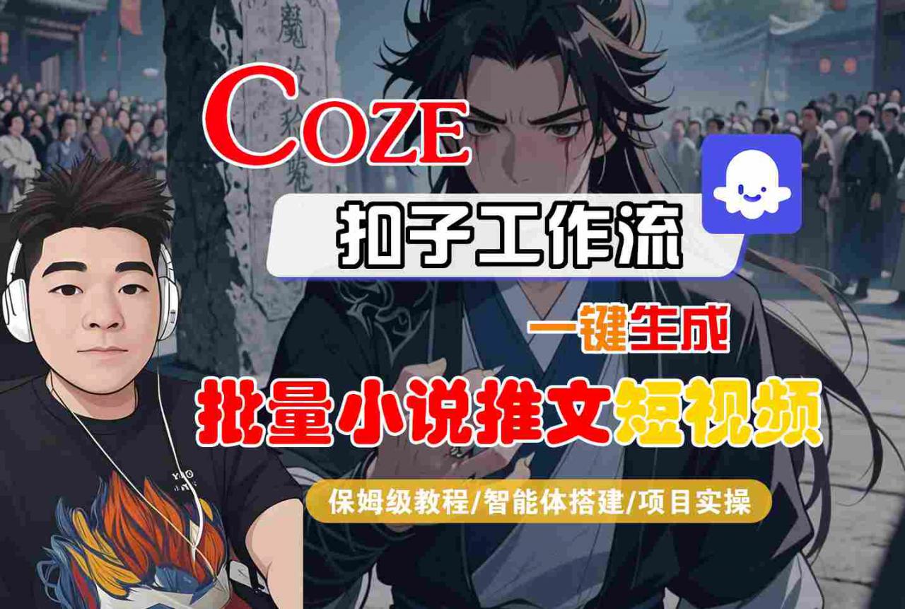 COZE扣子工作流一键生成批量小说推文短视频,保姆级教程-智能体搭建-项目实操-第一资源库