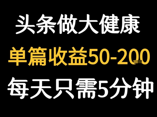 每天5分钟，用今日头条创作大健康图文 单篇收益50-2张-第一资源库