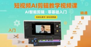 短视频AI剪辑教学视频课，入门到精通-第一资源库