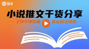 小说推文干货分享之快手爆款借鉴运营实操课-第一资源库