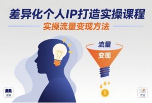 差异化个人IP打造实操课程,实操流量变现方法-第一资源库