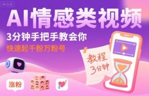 AI情感类视频，3分钟手把手教会你，快速起千粉万粉号-第一资源库