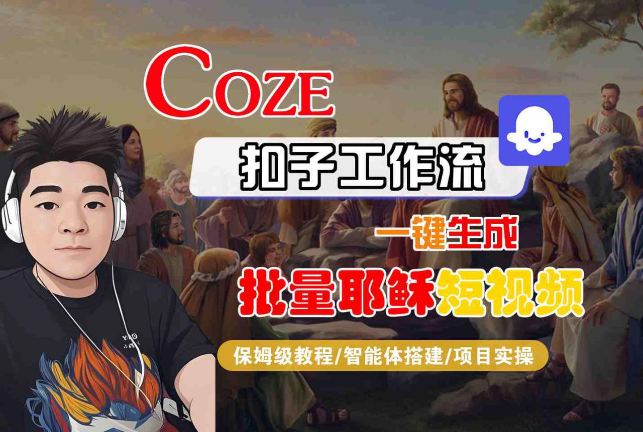 Coze扣子工作流一键生成批量耶稣短视频，保姆级教程-智能体搭建-项目实操-第一资源库