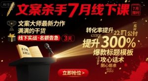 文案杀手7月线下课，​文案大师最新力作，满满的干货-第一资源库