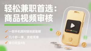 轻松兼职首选：商品视频审核，一部手机随时随地就能做，几十秒一单，流程简单，单日收益4张【揭秘】-第一资源库