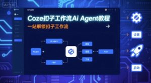 Coze扣子工作流Ai Agent教程，一站解锁扣子工作流-第一资源库