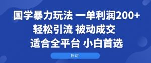 国学暴力玩法：一单利润2张+轻松引流 被动成交  适合全平台   小白首选-第一资源库