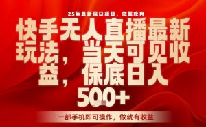 25年最新风口项目,快手无人直播,当天做当天出收益,不违规,一部手机即可操作,保底日入5张+【揭秘】-第一资源库