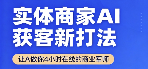 实体商家AI获客新打法【2025年9月】让AI做你24小时在线的商业军师,效率开挂,甩开盲目摸索-第一资源库