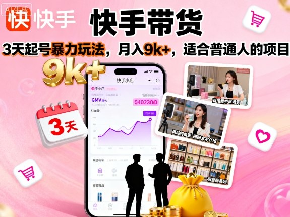 快手带货，3天起号暴力玩法，月入9k+，适合普通人的项目-第一资源库