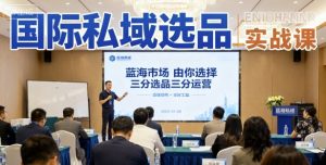 国际私域选品实战课，蓝海市场由你选择，七分选品三分运营-第一资源库