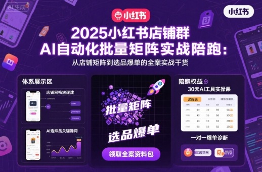 2025小红书店铺群AI自动化批量矩阵实战陪跑，从店铺矩阵到选品爆单的全案实战干货-第一资源库