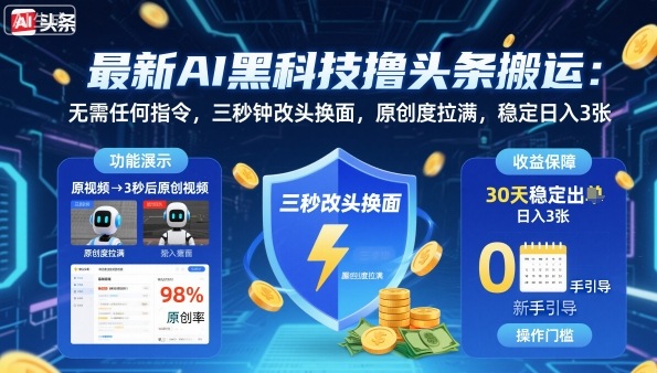 最新AI黑科技撸头条搬运，无需任何指令，三秒钟给你改头换面，原创度直接拉满，稳定日入3张【揭秘】-第一资源库