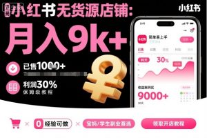 小红书无货源店铺项目,简单易上手,月入9k+,保姆级教程-第一资源库