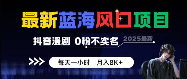 最新蓝海风口项目,抖音漫剧,0粉不实名每天一小时,月入8K+【揭秘】-第一资源库