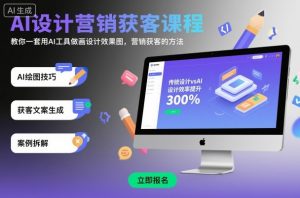 AI设计营销获客课程,教你一套用AI工具做画设计效果图,营销获客的方法-第一资源库