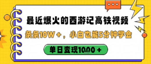 最近爆火的西游记高铁视频，条条10W＋，小白也能5分钟轻松上手，单日变现1k-第一资源库
